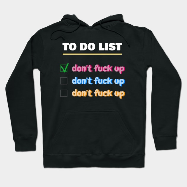 To Do List Don't Fuck Up Hoodie by Axiomfox